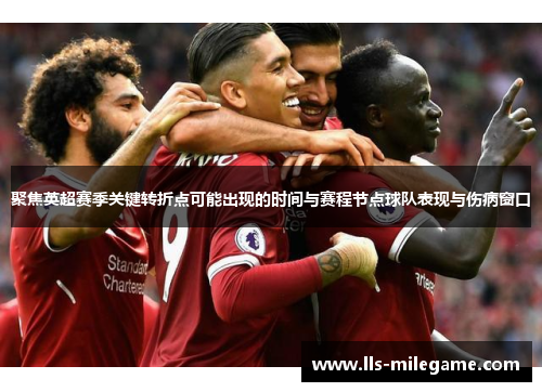 聚焦英超赛季关键转折点可能出现的时间与赛程节点球队表现与伤病窗口