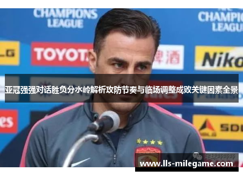 亚冠强强对话胜负分水岭解析攻防节奏与临场调整成败关键因素全景 亚冠强强对话胜负分水岭解析攻防节奏与临场调整成败关键因素全景
